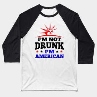 'I'm Not Drunk I'm American' Funny July 4th Gift Baseball T-Shirt